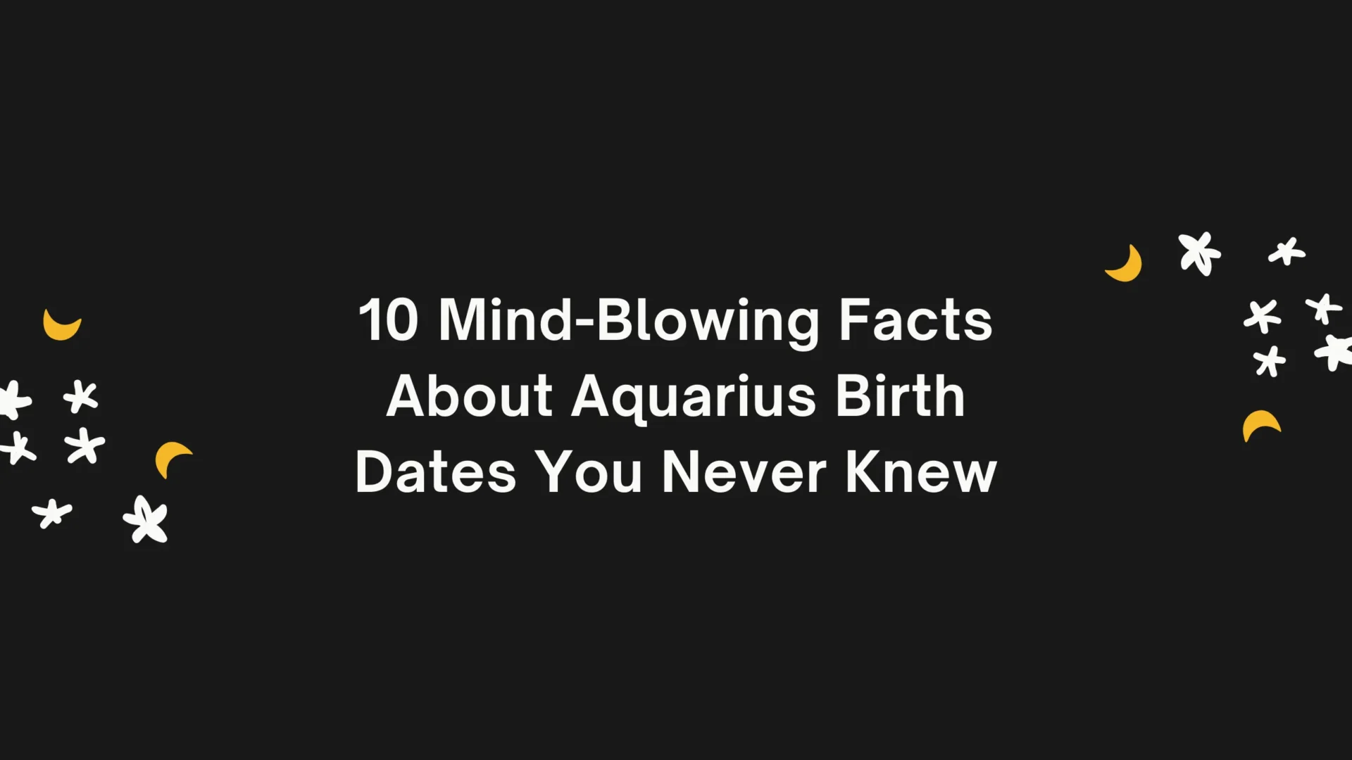 10 Mind-Blowing Facts About Aquarius Birth Dates You Never Knew