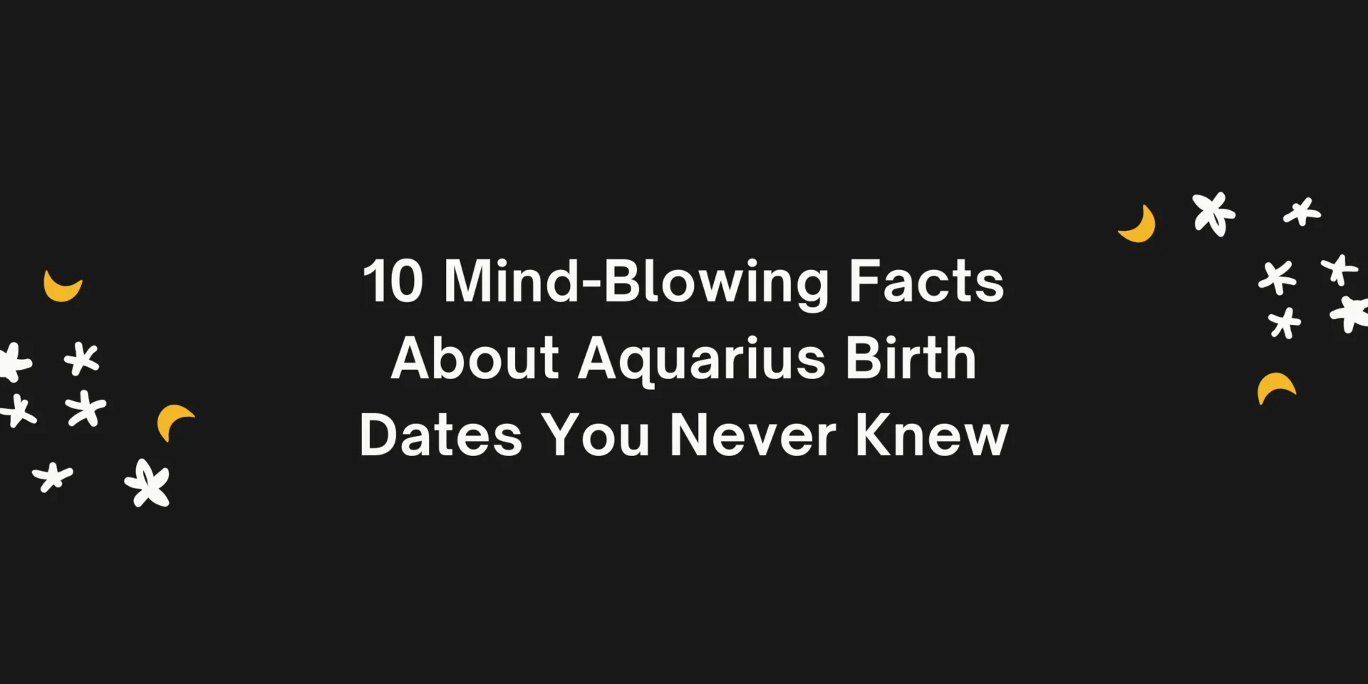 10 Mind-Blowing Facts About Aquarius Birth Dates You Never Knew