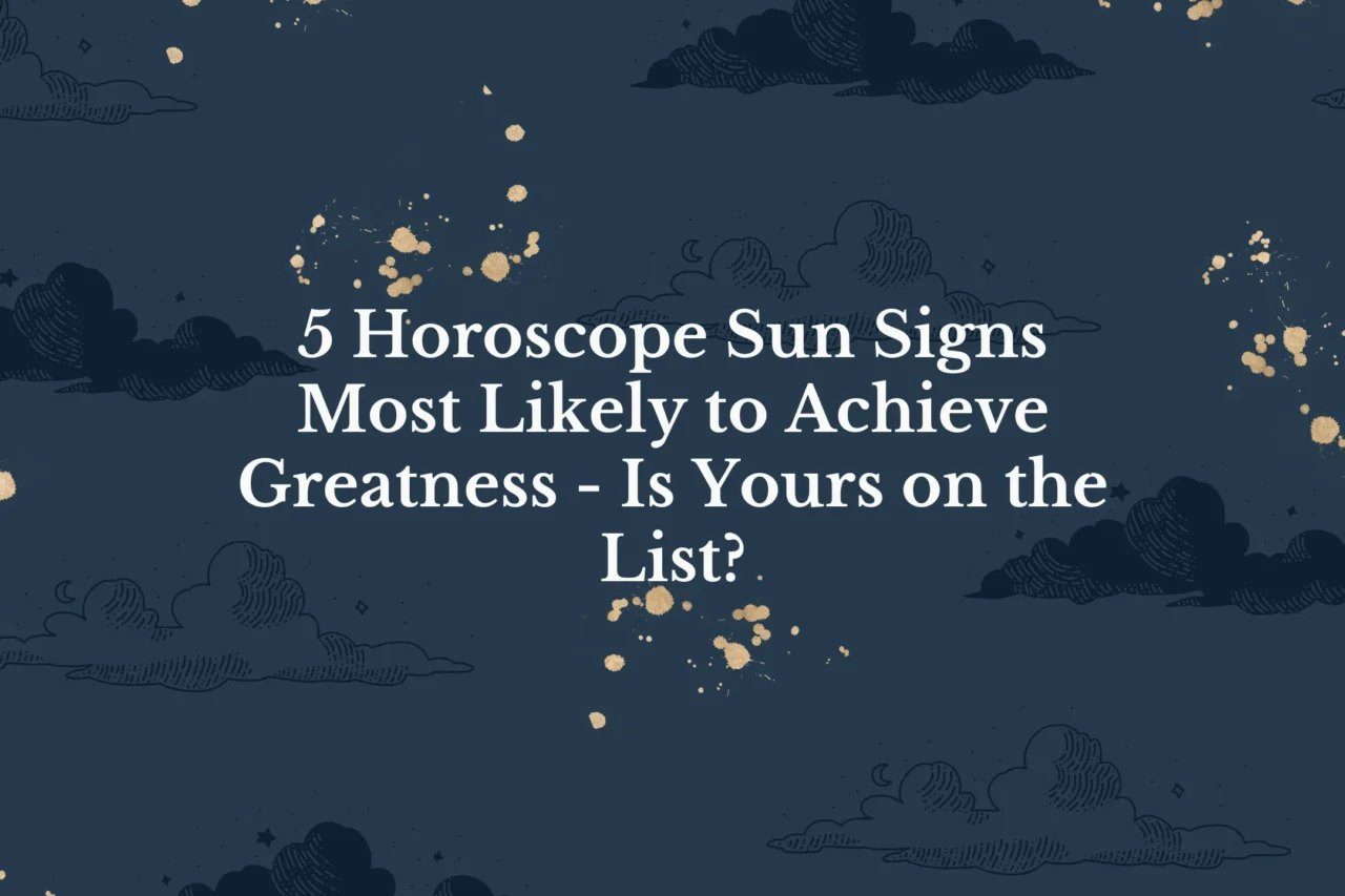 5 Horoscope Sun Signs Most Likely to Achieve Greatness - Is Yours on the List?