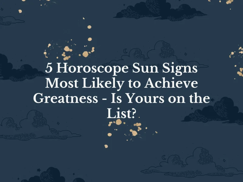 5 Horoscope Sun Signs Most Likely to Achieve Greatness - Is Yours on the List?