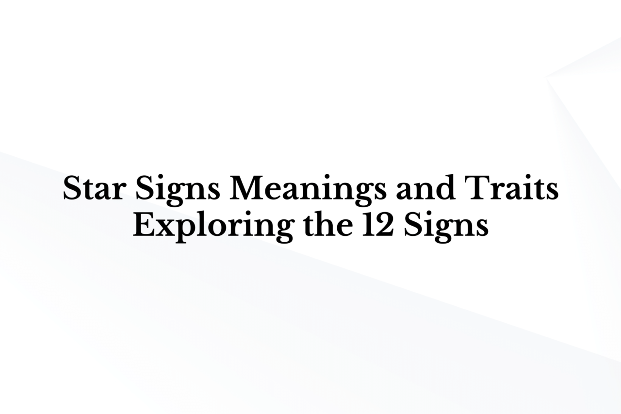 Star Signs Meanings and Traits: Exploring the 12 Signs