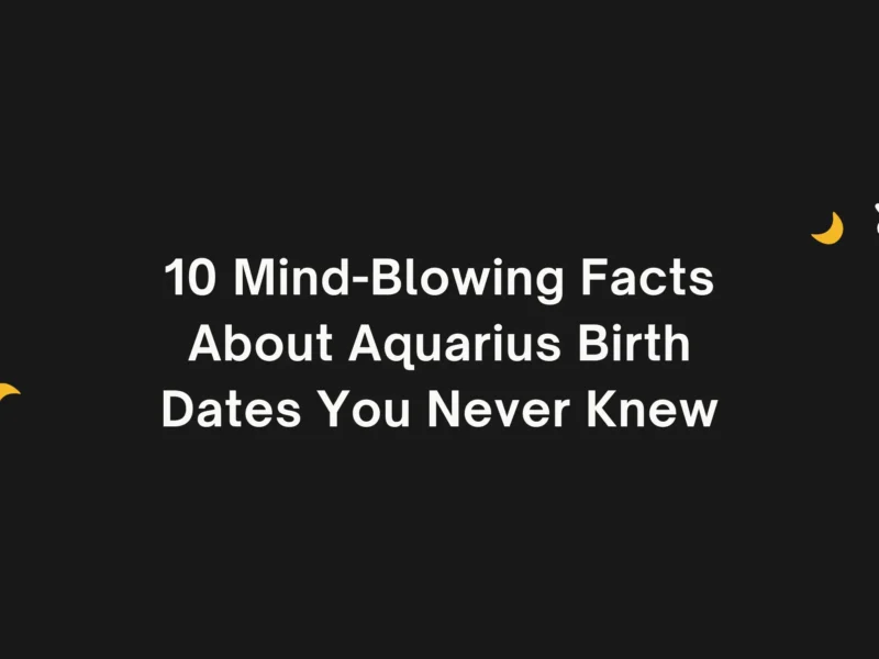 10 Mind-Blowing Facts About Aquarius Birth Dates You Never Knew