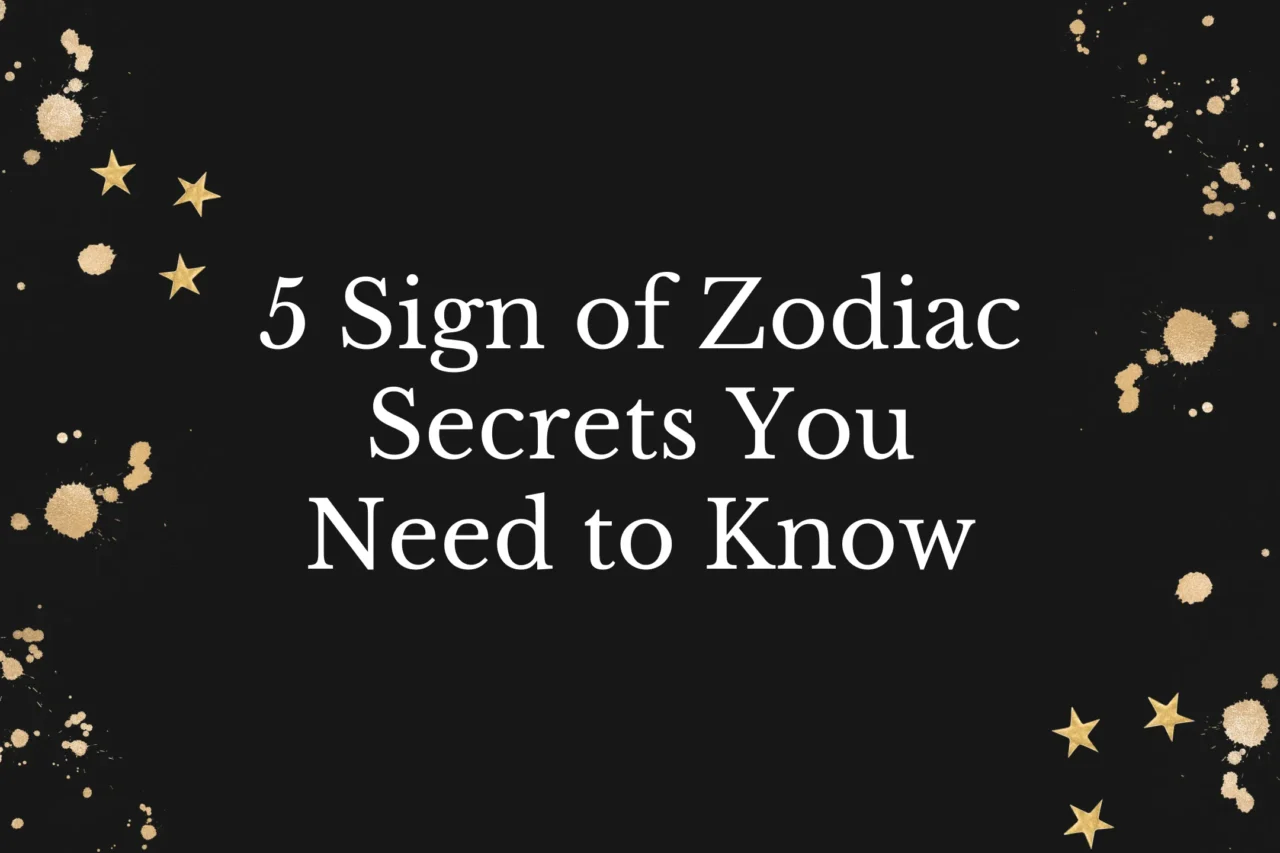 5 Sign of Zodiac Secrets You Need to Know
